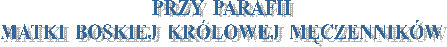 PRZY  PARAFII
MATKI  BOSKIEJ  KRLOWEJ  MCZENNIKW